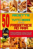50 Ricette Di Tutti I Giorni per La Friggitrice ad Aria: 50 Ricette Abbordabili, Veloci E Facili Per La Friggitrice Ad Aria. Friggere, Cuocere, Grigliare E Arrostire i Pasti Pi� Ricercati (50 Air Frye 1802410708 Book Cover