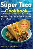 The Super Taco Cookbook: Nutritious, Healthy and Tasty Taco Recipes You Can Make at Home Every Week null Book Cover
