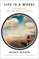 Life is a Wheel: Love, Death, Etc., and a Bike Ride Across America 1451695020 Book Cover