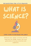 What is Science? Big Questions for Little Geniuses: A Kids' Guide to exploring the world 1068352914 Book Cover