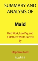 Summary and Analysis of Maid: Hard Work, Low Pay, and a Mother's Will to Survive By Stephanie Land B093TF36HM Book Cover