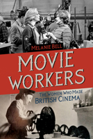 Movie Workers: The Women Who Made British Cinema 0252043871 Book Cover