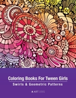 Coloring Books For Tween Girls: Swirls & Geometric Patterns: Colouring Pages For Relaxation & Stress Relief, Preteens, Ages 8-12, Detailed Zendoodle Drawings, Calming Art Activity, Meditation Practice 1641262923 Book Cover