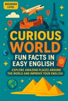 Curious World: Fun Facts in Easy English: Explore Amazing Places Around the World and Improve Your English B0FLWP7KZB Book Cover