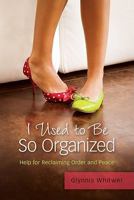I Used to Be So Organized: Help for Reclaiming Order and Peace 0891122885 Book Cover