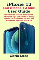 iPhone 12 and iPhone 12 Mini User Guide: The Ultimate Seniors Manual with Advanced Tips and Tricks to Set up iPhone 12 and iPhone 12 Mini and Master the Features of iOS 14 B08LFVRWHN Book Cover