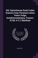 Xiii. Epistolarum Pauli Codex Graecus Cum Versione Latina Veteri Vulgo Antehieronymiana, Transcr. Et Ed. A C.f. Matthaei 1378528948 Book Cover