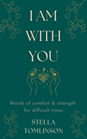 I Am With You: Words of comfort and strength for difficult times 1739329104 Book Cover