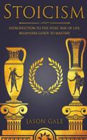 Stoicism: Introduction To The Stoic Way of Life: Beginners Guide To Mastery 1773830007 Book Cover