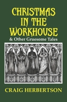 Christmas in the Workhouse & Other Gruesome Tales 1916110975 Book Cover