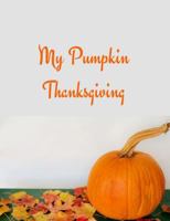 My Pumpkin Thanksgiving: Thanksgiving Sketch Book consisting of a 100 pages with a gorgeous thanksgiving glossy cover 172727766X Book Cover