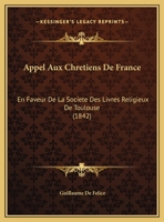 Appel Aux Chretiens De France: En Faveur De La Societe Des Livres Religieux De Toulouse (1842) 1169445675 Book Cover