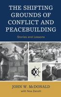 The Shifting Grounds of Conflict and Peacebuilding: Stories and Lessons 0739124269 Book Cover