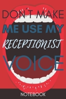 Don't Make Me Use My Receptionist Voice: Funny  Receptionist Notebook Journal Best Appreciation Gift 6x9 110 pages Lined book 1675481814 Book Cover