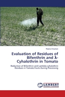 Evaluation of Residues of Bifenthrin and λ-Cyhalothrin in Tomato: Reduction of Bifenthrin and Lambda-cyhalothrin Residues in Tomato Fruits During Processing 3659150711 Book Cover