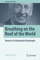 Breathing on the Roof of the World: Memoir of a Respiratory Physiologist 1493971212 Book Cover