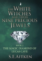 The White Witches and Their Nine Precious Jewels: Book 2 The Magic Diamond of Lucas Cave 1739827805 Book Cover