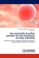 Use royal jelly & pollen powder for the treatment of male infertility: Treatment of male infertility using Royal Jelly & pure honey and pollen powder for treatment 3848498766 Book Cover