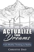 Actualize Your Dreams: From Wishful Thinking to Reality 1720341648 Book Cover