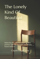 The Lonely Kind Of Beautiful: Balancing the solitary nature of life's journey with the strength and beauty found within it B0GZDRR9YV Book Cover