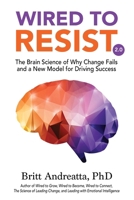 Wired to Resist: The Brain Science of Why Change Fails and a New Model for Driving Success 0997354739 Book Cover