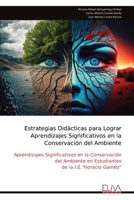 Estrategias Didácticas para Lograr Aprendizajes Significativos en la Conservación del Ambiente: Aprendizajes Significativos en la Conservación del ... de la I.E."Horacio Gaméz" (Spanish Edition) 9999331971 Book Cover
