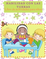 Habilidad Con Las Tijeras Libro De Actividades Para Ni�os: Libro De Actividades De Tijera Ideal Para Preescolares Y Ni�os Con P�ginas Desafiantes Y Divertidas. �Im�genes Para Cortar Y Pegar Animales,  1006872450 Book Cover