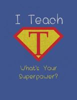 I Teach What's Your Superpower? : Teacher Record Book Lesson Plan Book for Teachers 1974084647 Book Cover