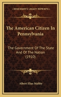 The American Citizen in Pennsylvania: The Government of the State and of the Nation 1360207627 Book Cover