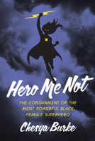 Hero Me Not: The Containment of the Most Powerful Black, Female Superhero 1978821069 Book Cover