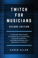 Twitch for Musicians: A Step-by-Step Guide to Producing a Livestream, Growing Audience, and Making Money as a Musician on Twitch 192230915X Book Cover