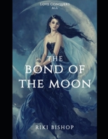 The Bond Of The Moon: Love Conquers All B08WV71FY4 Book Cover