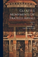 Gli Atti E Monvmenti De' Fratelli Arvali; Volume 1 1022665758 Book Cover