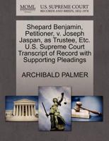 Shepard Benjamin, Petitioner, v. Joseph Jaspan, as Trustee, Etc. U.S. Supreme Court Transcript of Record with Supporting Pleadings 1270329405 Book Cover