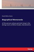 Biographical Memoranda: of the persons whose portraits hang in the dining-room at Milne-Graden, Berwickshire 3337381944 Book Cover