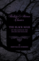 The Black Mass - Of the Loves of the Incubi and Succubi (Fantasy and Horror Classics) 1447406087 Book Cover