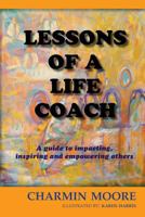 Lessons of a Life Coach: A Guide to Impacting, Inspiring and Empowering Others 1499282915 Book Cover