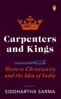 Carpenters and Kings: Western Christianity and the Idea of India 0143453513 Book Cover
