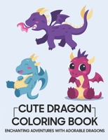 Cute Dragon Coloring Book: Enchanting Adventures with Adorable Dragons B0CDDNM1TP Book Cover
