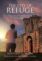 The City of Refuge: God's Gracious Provision for Humanity's Failures and Shortcomings B0CPT82H2F Book Cover