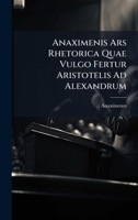 Anaximenis Ars Rhetorica Quae Vulgo Fertur Aristotelis Ad Alexandrum (Latin Edition) 1023768259 Book Cover