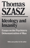 Ideology and Insanity: Essays on the Psychiatric Dehumanization of Man 0385020333 Book Cover