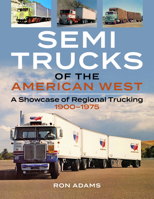 Semi Trucks of the West: A Showcase of Regional Trucking and Unique Big Rigs 1900-1975 1583883622 Book Cover