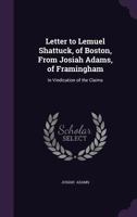 Letter to Lemuel Shattuck, of Boston, From Josiah Adams, of Framingham: In Vindication of the Claims 1018960457 Book Cover