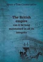 The British Empire Can It Be Long Maintained in All Its Integrity 5518582552 Book Cover