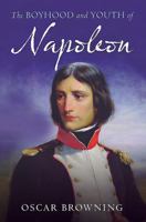 The Boyhood and Youth of Napoleon: Some Chapters On the Life of Bonaparte, 1769-1793 1358418438 Book Cover