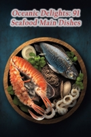 Oceanic Delights: 91 Seafood Main Dishes B0CFD4QV75 Book Cover