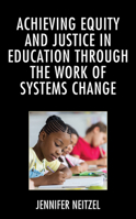 Achieving Equity and Justice in Education through the Work of Systems Change 1498599486 Book Cover