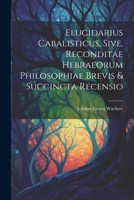 Elucidarius Cabalisticus, Sive, Reconditae Hebraeorum Philosophiae Brevis & Succincta Recensio 102122426X Book Cover