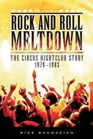 Rock and Roll Meltdown: The Circus Nightclub Story 1979-1983 1457532085 Book Cover